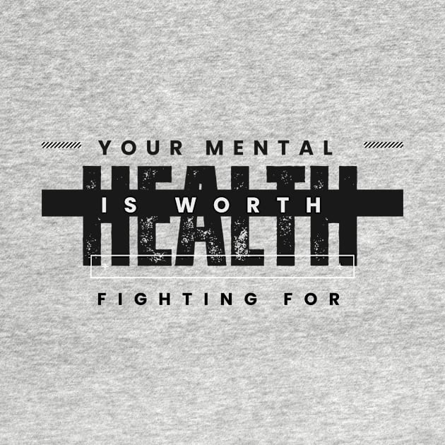 Your Mental Health is Worth Fighting For by DeesMerch Designs